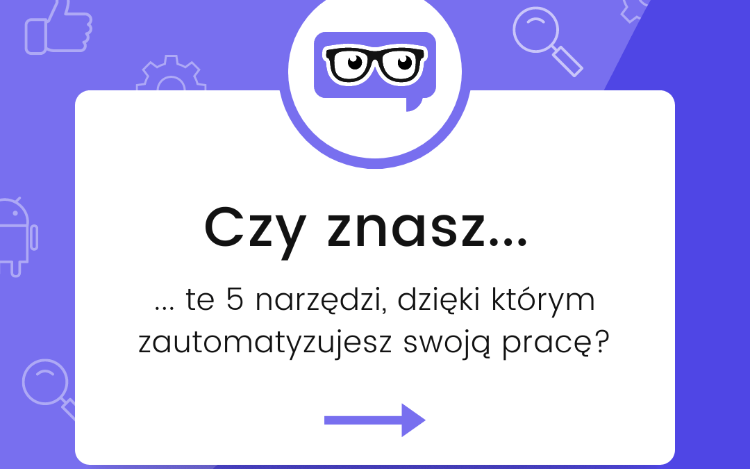 Czy&nbsp;znasz te&nbsp;5 narzędzi, dzięki którym&nbsp;zautomatyzujesz swoją pracę?