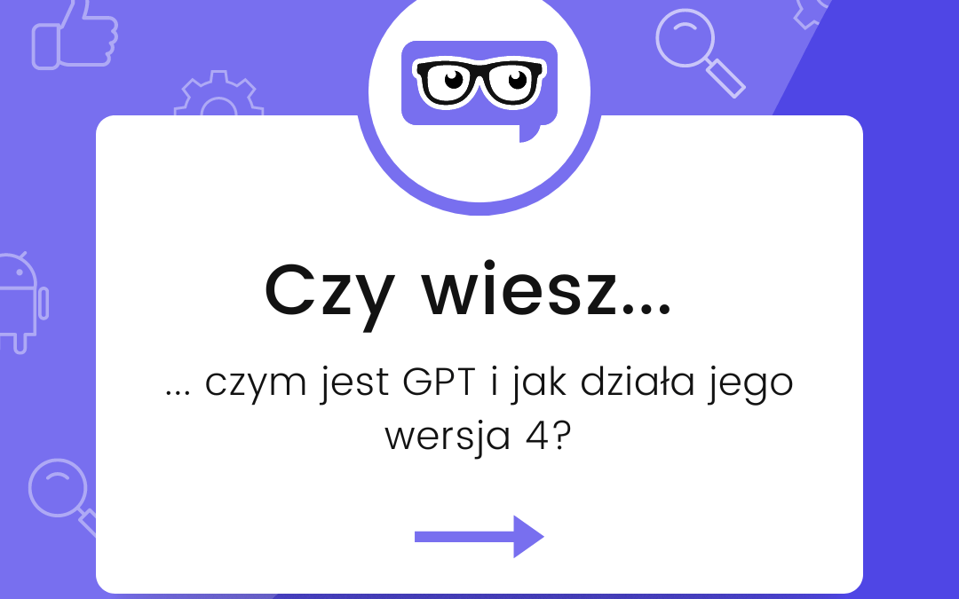 Czy&nbsp;wiesz, czym jest GPT i&nbsp;jak działa jego wersja 4? 