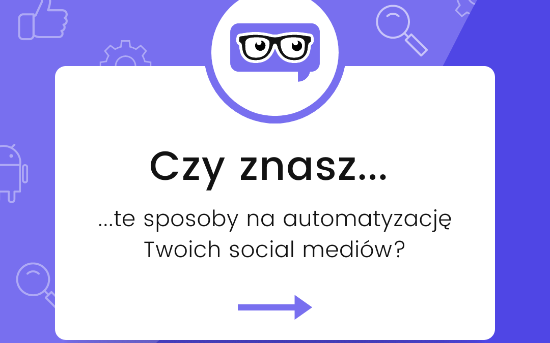 Czy&nbsp;znasz te&nbsp;sposoby na&nbsp;automatyzację Twoich&nbsp;social mediów?